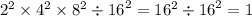 {2 }^{2} \times 4 {}^{2} \times {8}^{2} \div {16}^{2} = 16 {}^{2} \div {16}^{2} = 1