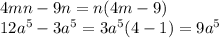 4mn-9n =n(4m-9)\\&#10; 12a ^ { 5 } -3a ^ { 5 } =3a ^ { 5 }(4-1)=9a ^ { 5 }