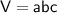 \sf V=abc