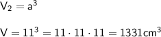 \sf V_2=a^3 \\\\ V=11^3=11\cdot 11\cdot 11=1331cm^3