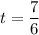 \displaystyle t=\frac{7}{6}