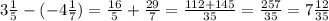 3\frac{1}{5} - ( -4\frac{1}{7}) = \frac{16}{5} + \frac{29}{7} = \frac{112+145}{35}= \frac{257}{35}= 7\frac{12}{35}