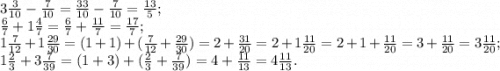 3\frac{3}{10}-\frac{7}{10}=\frac{33}{10}-\frac{7}{10}=\frac{13}{5};\\\frac{6}{7}+1\frac{4}{7}=\frac{6}{7}+\frac{11}{7}=\frac{17}{7};\\1\frac{7}{12}+1\frac{29}{30}=(1+1)+(\frac{7}{12}+\frac{29}{30})=2+\frac{31}{20}=2+1\frac{11}{20}=2+1+\frac{11}{20}=3+\frac{11}{20}=3\frac{11}{20};\\1\frac{2}{3}+3\frac{7}{39}=(1+3)+(\frac{2}{3}+\frac{7}{39})=4+\frac{11}{13}=4\frac{11}{13}.