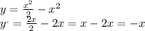 y = \frac{ {x}^{2} }{2} - {x}^{2} \\ y {}^{.} = \frac{2x}{2} - 2 x = x - 2x = - x