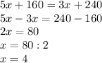 5x + 160 = 3x + 240\\5x - 3x = 240 - 160\\2x = 80\\x = 80 : 2\\x = 4