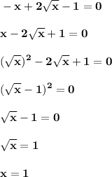 \displaystyle\bf -x+2\sqrt{x} -1=0\\\\x-2\sqrt{x} +1=0\\\\(\sqrt{x} )^{2} -2\sqrt{x} +1=0\\\\(\sqrt{x} -1)^{2} =0\\\\\sqrt{x} -1=0\\\\\sqrt{x} =1\\\\x=1