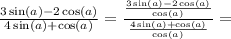 \frac{3\sin(a) - 2\cos(a)}{4\sin(a) + \cos(a)} = \frac{\frac{3\sin(a) - 2\cos(a)}{\cos(a)}}{\frac{4\sin(a) + \cos(a)}{\cos(a)}} =