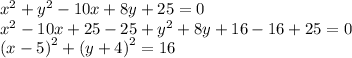 {x}^{2} + {y}^{2} - 10x + 8y + 25 = 0 \\ {x}^{2} - 10x + 25 - 25 + {y}^{2} + 8y + 16 - 16 + 25 = 0 \\ ( {x - 5)}^{2} + ( {y + 4)}^{2} = 16