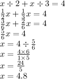 x \div 2 + x \div 3 = 4 \\ \frac{1}{2} x + \frac{1}{3} x = 4 \\ \frac{3}{6} x + \frac{2}{6} x = 4 \\ \frac{5}{6} x = 4 \\ x = 4 \div \frac{5}{6} \\ x = \frac{4 \times 6}{1 \times 5} \\ x = \frac{24}{5} \\ x = 4.8