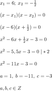 x_1=6;\; x_2=-\frac{1}{2}\\\\(x-x_1)(x-x_2)=0\\\\(x-6)(x+\frac{1}{2})=0\\\\x^2-6x+\frac{1}{2}x-3=0\\\\x^2-5,5x-3=0\; |*2\\\\x^2-11x-3=0\\\\a=1,\; b=-11,\; c=-3\\\\a,b,c\in Z