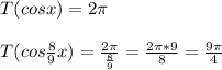 T(cosx)=2\pi\\\\T(cos\frac{8}{9}x)=\frac{2\pi}{\frac{8}{9}}=\frac{2\pi*9}{8}=\frac{9\pi}{4}