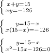 \left \{ {{x+y=15} \atop {xy=-126}} \right. \\\\\left \{ {{y=15-x} \atop {x(15-x)=-126}} \right.\\\\\left \{ {{y=15-x} \atop {x^2-15x-126=0}} \right.