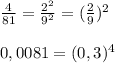 \frac{4}{81}=\frac{2^2}{9^2}=(\frac{2}{9})^2\\\\0,0081=(0,3)^4