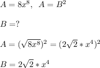 A=8x^8,\; \; A=B^2\\\\B=?\\\\A=(\sqrt{8x^8})^2=(2\sqrt{2}*x^4)^2\\\\B=2\sqrt{2}*x^4