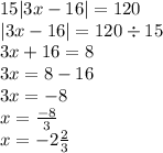 15|3x-16|= 120 \\ |3x - 16 | = 120 \div 15 \\ 3x + 16 = 8 \\ 3x = 8 - 16 \\ 3x = - 8 \\ x = \frac{ - 8}{3} \\ x = - 2 \frac{2}{3}