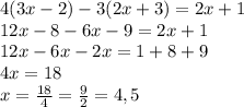 4(3x-2)-3(2x+3)=2x+1\\12x-8-6x-9=2x+1\\12x-6x-2x=1+8+9\\4x=18\\x=\frac{18}{4}=\frac{9}{2}=4,5