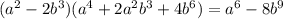 (a {}^{2} - 2 {b}^{3} )(a {}^{4} + 2 {a}^{2} b {}^{3} + 4 {b}^{6} ) = a {}^{6 } - 8 {b}^{9}