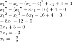 {x_{1}}^{2} - x_{1} - {(x_{1} + 4)}^{2} + x_{1} + 4 = 0 \\ {x_{1}}^{2} - ( {x_{1}}^{2} + 8x_{1} + 16) + 4 = 0 \\ {x_{1}}^{2} - {x_{1}}^{2} - 8x_{1} - 16 + 4 = 0 \\ - 8x_{1} - 12 = 0 \\ 2x_{1} + 3 = 0 \\ 2x_{1} = - 3 \\ x_{1} = - \frac{3}{2}