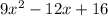 9 {x}^{2} - 12x + 16