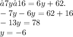 −7y−16=6y+62. \\ - 7y - 6y = 62 + 16 \\ - 13y = 78 \\ y = - 6