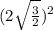 (2 \sqrt{ \frac{3}{2} } )^{2} 