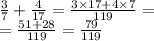  \frac{3}{7} + \frac{4}{17} = \frac{3 \times 17 + 4 \times 7}{119} = \\ = \frac{51 + 28}{119} = \frac{79}{119} 