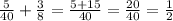  \frac{5}{40} + \frac{3}{8} = \frac{5 + 15}{40} = \frac{20}{40} = \frac{1}{2} 