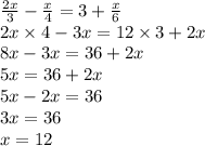  \frac{2x}{3} - \frac{x}{4} = 3 + \frac{x}{6} \\ 2x \times 4 - 3x = 12 \times 3 + 2x \\ 8x - 3x = 36 + 2x \\ 5x = 36 + 2x \\ 5x - 2x = 36 \\ 3x = 36 \\ x = 12 