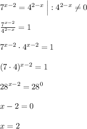 7^{x-2}=4^{2-x}\; \Big |:4^{2-x}\ne 0\\\\\frac{7^{x-2}}{4^{2-x}}=1\\\\7^{x-2}\cdot 4^{x-2}=1\\\\(7\cdot 4)^{x-2}=1\\\\28^{x-2}=28^0\\\\x-2=0\\\\x=2