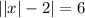 ||x|-2|=6