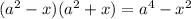 (a {}^{2} - x)(a {}^{2} + x) = a {}^{4} - x {}^{2} 