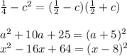  \frac{1}{4} - c {}^{2} = ( \frac{1}{2} - c)( \frac{1}{2} + c) \\ \\ a {}^{2} + 10a + 25 = (a + 5) {}^{2} \\ x {}^{2} - 16x + 64 = (x - 8) {}^{2} 