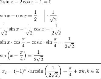 2\sin x-2\cos x-1=0\\ \\ \sin x-\cos x=\dfrac{1}{2}~~~~\bigg|\cdot \dfrac{1}{\sqrt{2}}\\ \\ \dfrac{1}{\sqrt{2}}\sin x-\dfrac{1}{\sqrt{2}}\cos x=\dfrac{1}{2\sqrt{2}}\\ \\ \sin x\cdot \cos \dfrac{\pi}{4}-\cos x\cdot \sin\dfrac{\pi}{4}=\dfrac{1}{2\sqrt{2}}\\ \\ \sin \left(x-\dfrac{\pi}{4}\right)=\dfrac{1}{2\sqrt{2}}\\ \\ \boxed{x_2=(-1)^k\cdot \arcsin\left(\dfrac{1}{2\sqrt{2}}\right)+\dfrac{\pi}{4}+\pi k, k \in \mathbb{Z}}