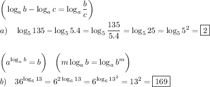 \displaystyle \bigg(\log_ab-\log_ac=\log_a\frac{b}c\bigg)\\\\a)\quad \log_5135-\log_55.4=\log_5\frac{135}{5.4}=\log_525=\log_55^2=\boxed{2}\\\\\\\bigg(a^{\log_ab}=b\bigg)\quad \bigg(m\log_ab=\log_ab^m\bigg)\\\\b)\quad 36^{\log_613}=6^{2\log_613}=6^{\log_613^2}=13^2=\boxed{169}