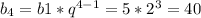 b_{4}=b1*q^{4-1} = 5*2^{3} =40