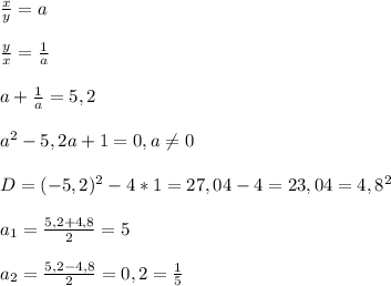 \frac{x}{y}=a\\\\\frac{y}{x}=\frac{1}{a}\\\\a+\frac{1}{a}=5,2\\\\a^{2}-5,2a+1=0,a\neq0\\\\D=(-5,2)^{2}-4*1=27,04-4=23,04=4,8^{2}\\\\a_{1}=\frac{5,2+4,8}{2}=5\\\\a_{2} =\frac{5,2-4,8}{2}=0,2=\frac{1}{5}