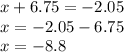 x + 6.75 = - 2.05 \\ x = - 2.05 - 6.75 \\ x = - 8.8