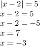  |x - 2| = 5 \\ x - 2 = 5 \\ x - 2 = - 5 \\ x = 7 \\ x = - 3