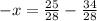 -x=\frac{25}{28}-\frac{34}{28}