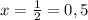 x=\frac{1}{2}=0,5