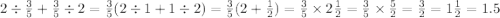 2 \div \frac{3}{5} + \frac{3}{5} \div 2 = \frac{3}{5} (2 \div 1 + 1 \div 2) = \frac{3}{5} (2 + \frac{1}{2} ) = \frac{3}{5} \times 2 \frac{1}{2} = \frac{3}{5} \times \frac{5}{2} = \frac{3}{2} = 1 \frac{1}{2} = 1.5