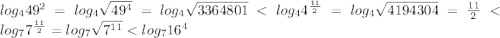 log_{4}49^2=log_{4}\sqrt{49^4}=log_{4}\sqrt{3364801}<log_{4}4^{\frac{11}{2}}= log_{4}\sqrt{4194304}=\frac{11}{2} < log_{7}7^{\frac{11}{2}}=log_{7}\sqrt{7^{11}}<log_{7}16^4