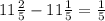 11 \frac{2}{5 } - 11 \frac{1}{5} = \frac{1}{5} 