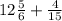 12\frac{5}{6}+\frac{4}{15}