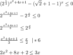 (2^\frac{1}{3} )^{x^2+4x+1} -(\sqrt{2}+1-1)^x\leq 0 \\ \\ 2^{\frac{x^2+4x+1}{3} }-2^\frac{x}{2} \leq 0 \\ \\ 2^{\frac{x^2+4x+1}{3}}\leq 2^\frac{x}{2}\\ \\ \frac{x^2+4x+1}{3}\leq \frac{x}{2}\ \ |*6 \\ \\ 2x^2+8x+2\leq 3x \\ \\