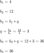 b_{1}=4\\\\b_{2}=12\\\\b_{2}=b_{1}*q\\\\q=\frac{b_{2} }{b_{1} }=\frac{12}{4}=3\\\\b_{3}=b_{2}*q=12*3=36\\\\b_{3}=36