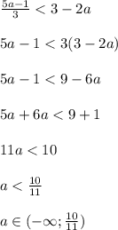 \frac{5a-1}{3}<3-2a\\\\5a-1<3(3-2a)\\\\5a-1<9-6a\\\\5a+6a<9+1\\\\11a<10\\\\a<\frac{10}{11}\\\\a\in(- \infty;\frac{10}{11})