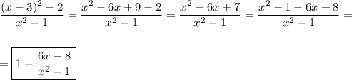 \displaystyle \frac{(x-3)^2-2}{x^2-1}=\frac{x^2-6x+9-2}{x^2-1}=\frac{x^2-6x+7}{x^2-1}=\frac{x^2-1-6x+8}{x^2-1}=\\\\\\=\boxed{1-\frac{6x-8}{x^2-1}}