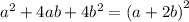  {a}^{2} + 4ab + 4 {b}^{2} = {(a + 2b)}^{2} 