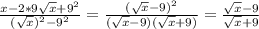 \frac{x-2*9\sqrt{x}+9^2}{(\sqrt{x})^2-9^2}=\frac{(\sqrt{x}-9)^2}{(\sqrt{x}-9)(\sqrt{x}+9)}=\frac{\sqrt{x}-9}{\sqrt{x}+9}